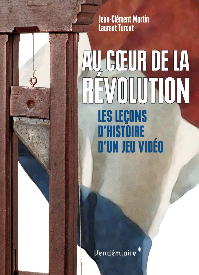 AU COEUR DE LA REVOLUTION - LECONS D'HISTOIRE D'UN JEU: Les leçons d'histoire d'un jeu vidéo Politics & History