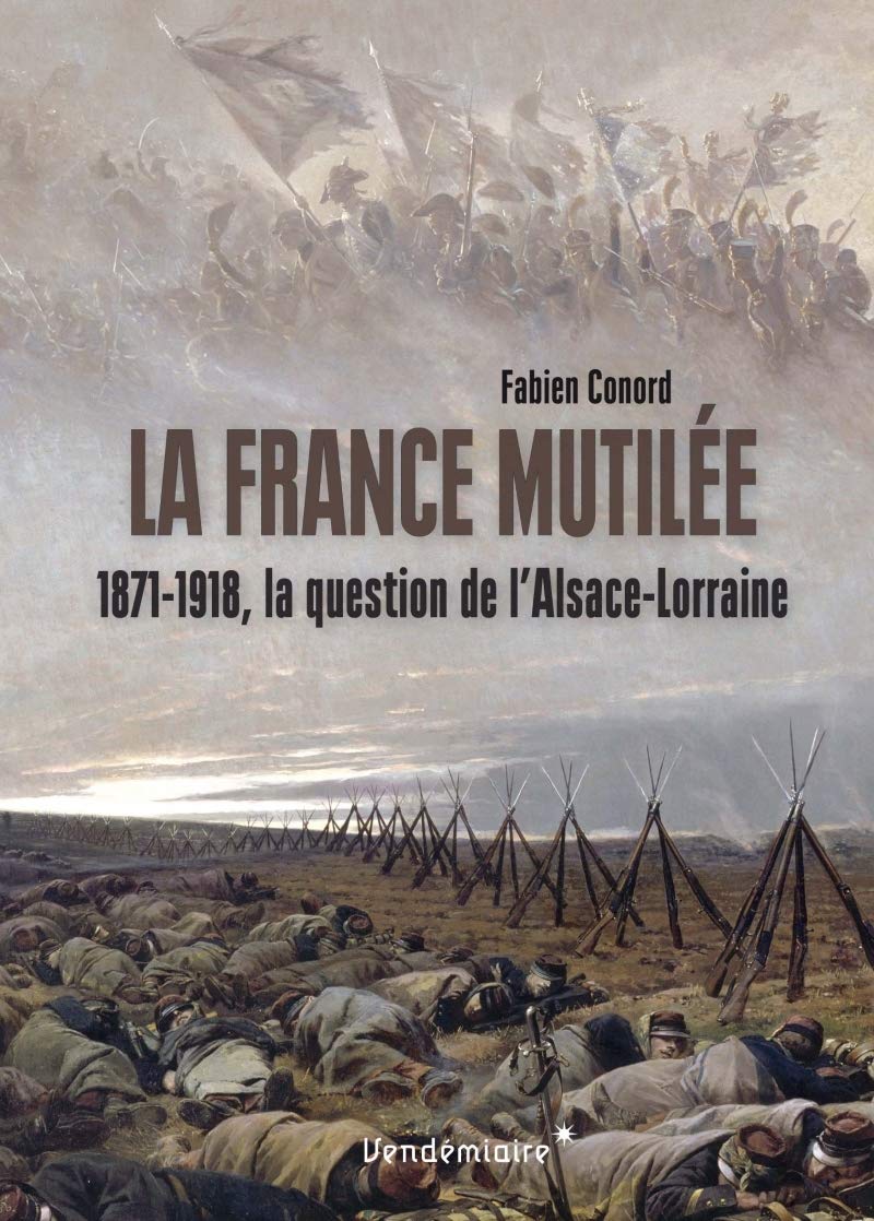 La France mutilée: 1871-1918, la question de l'Alsace-Lorraine book