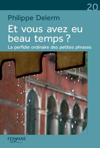 Et vous avez eu beau temps ?: La perfidie ordinaire des petites phrases book