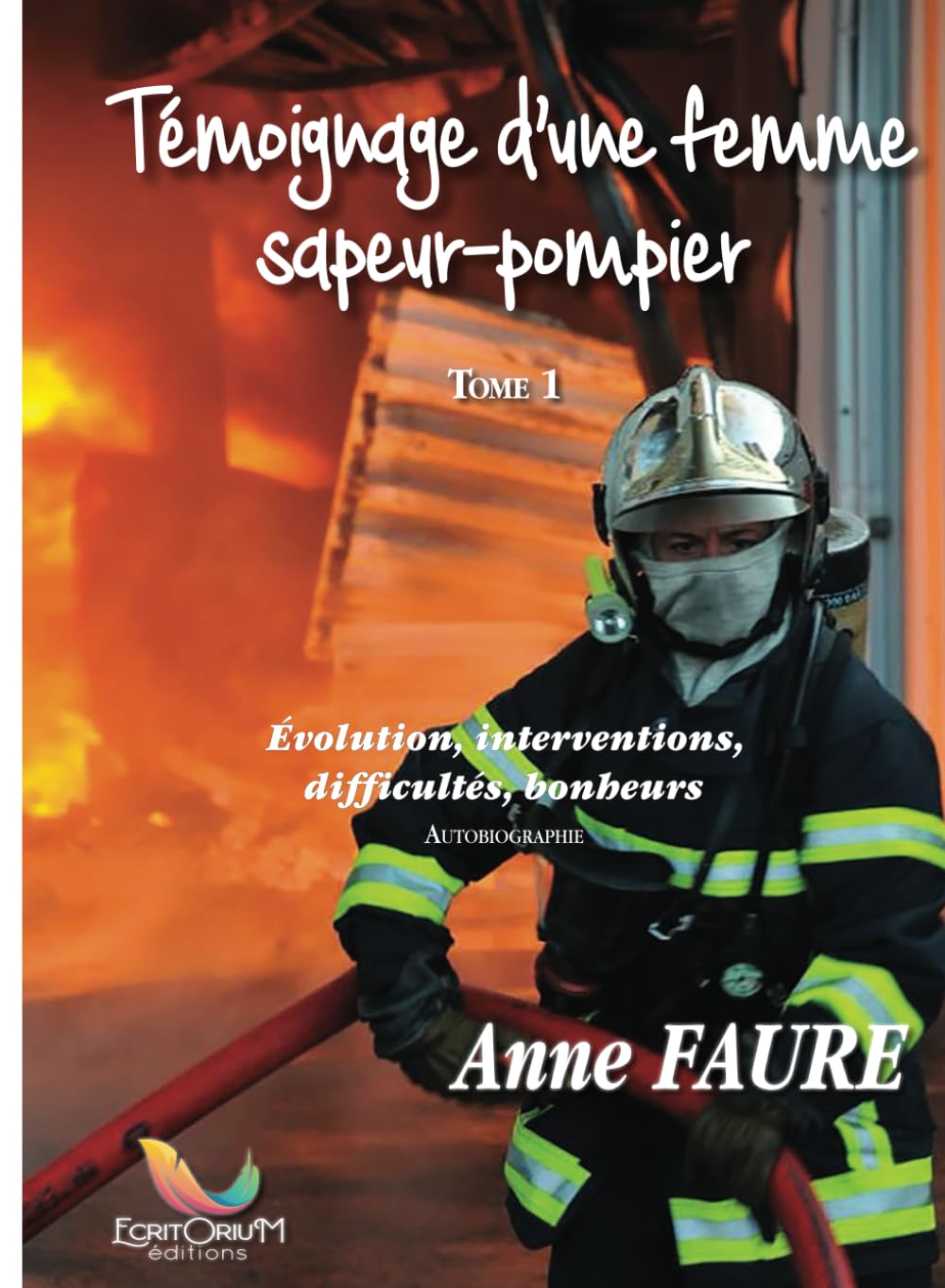 Témoignage d'une femme sapeur-pompier: Évolution, interventions, difficultés, bonheurs. Autobiographie: Tome 1, Evolution, interventions, difficultés, bonheurs Social Sciences