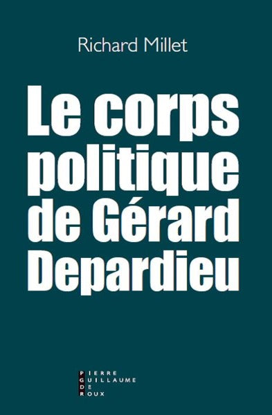 Le corps politique de Gérard Depardieu : essai Contemporary literature