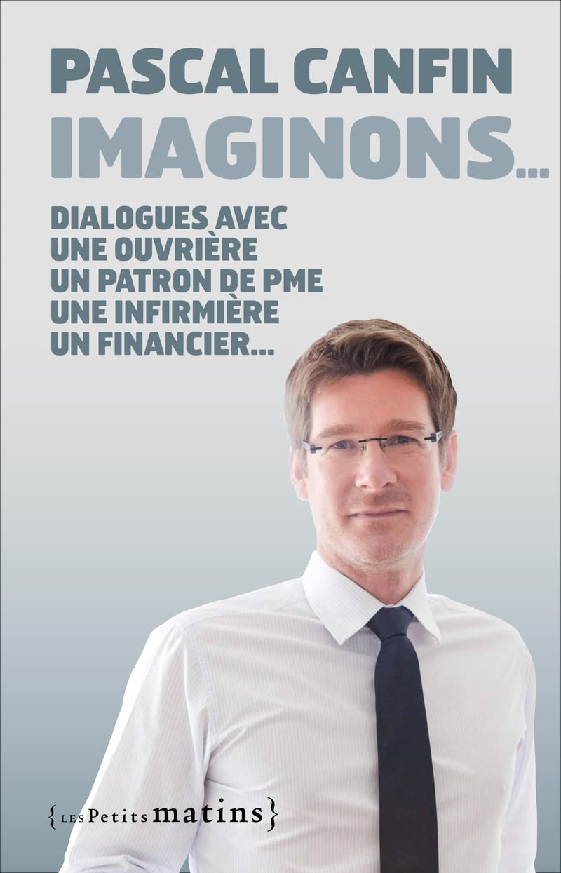 Imaginons...: Dialogue avec une ouvrière, un patron de PME, une infirmière, un financier, une cadre de pôle emploi, un responsable associatif Essays & Short Stories