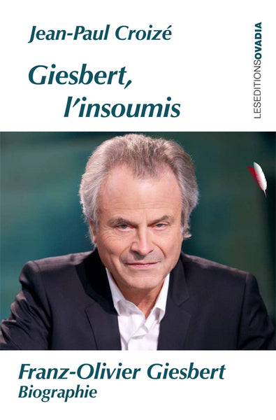 Giesbert, l'insoumis : Franz-Olivier Giesbert, biographie Media & Communication