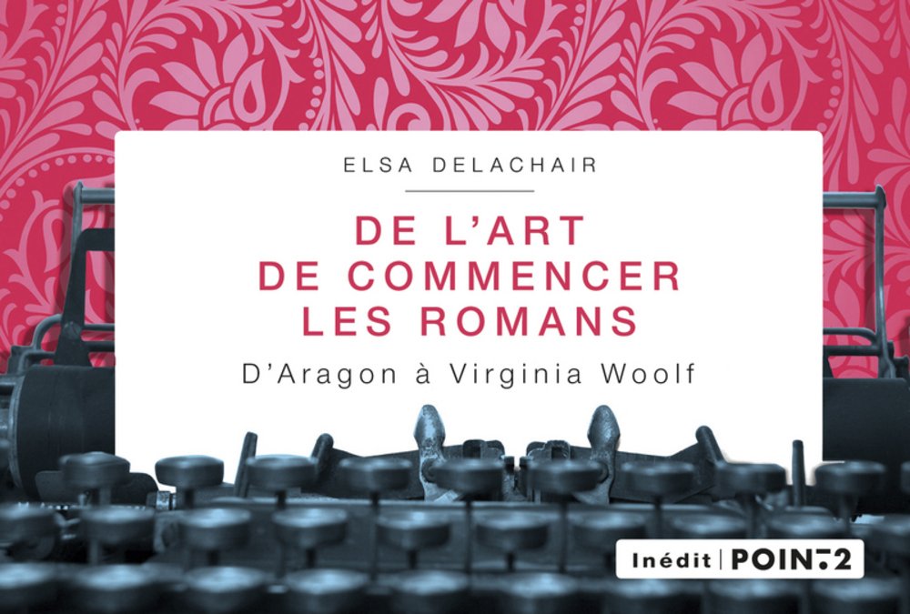 De l'art de commencer les romans: D'Aragon à Virginia Woolf Books