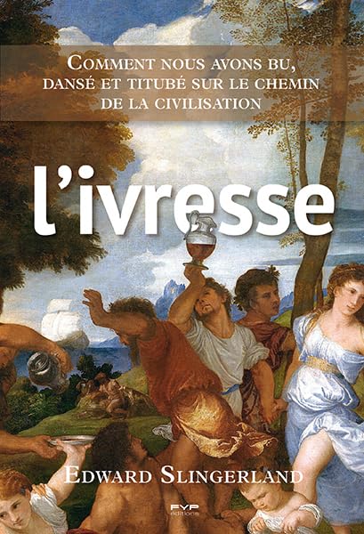L'ivresse. Comment nous avons bu, dansé et titubé sur le chemin de la civilisation Politics & History