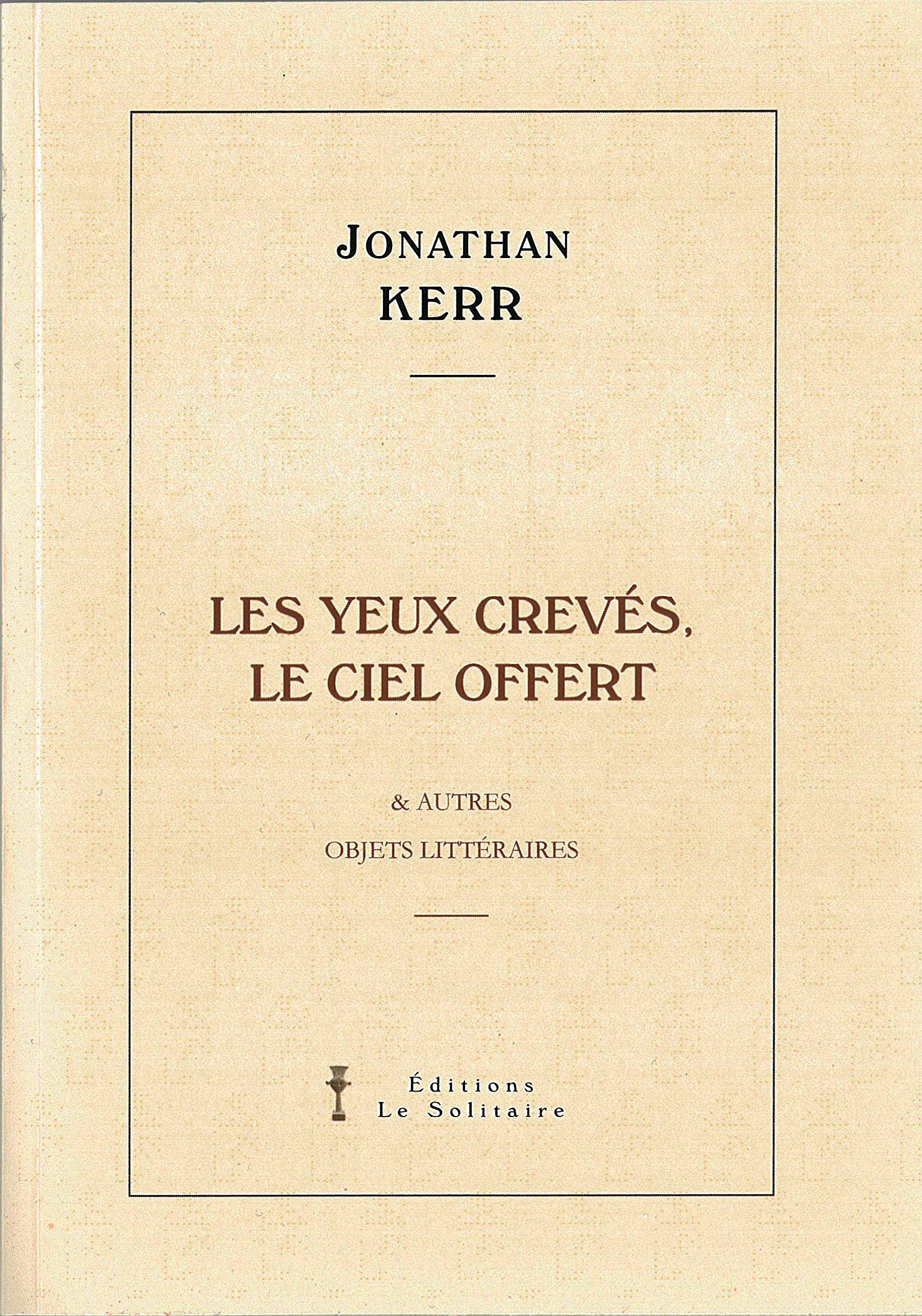 KERR Jonathan / Les yeux crevés, le ciel ouvert / & autres objets littéraires book