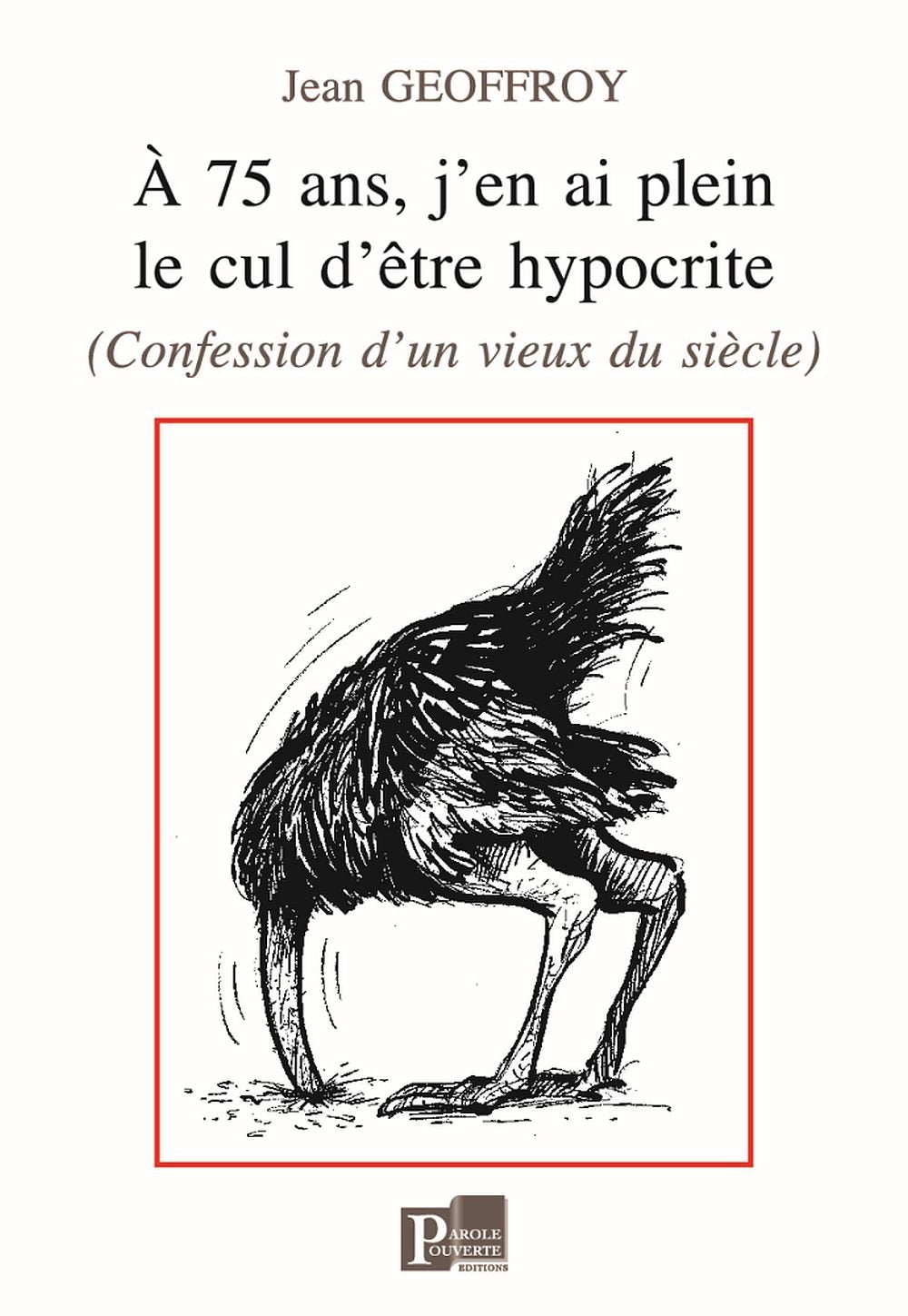 A 75 ans, j'en ai plein le cul d'être hypocrite : (Confessions d'un vieux du siècle) book