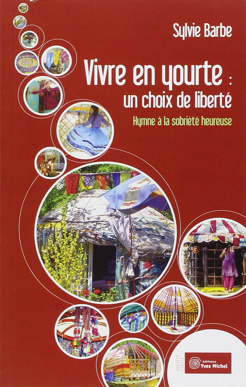 Vivre en yourte : Un choix de liberté: Hymne à la sobriété heureuse Essays & Short Stories