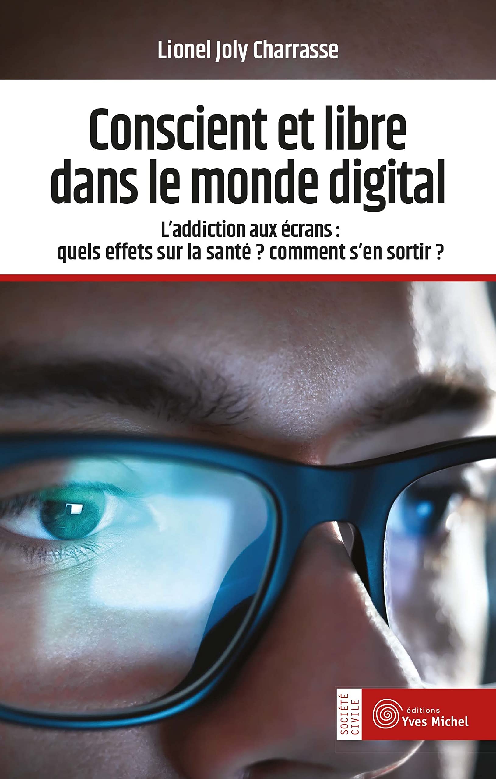 Conscient et libre dans le monde digital: L'addiction aux écrans : quels effets sur la santé ? comment s'en sortir ? Books