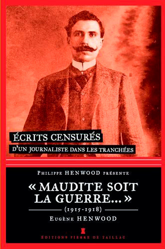 Maudite soit la guerre... : écrits censurés d'un journaliste dans les tranchées : 1915-1918 Politics & History