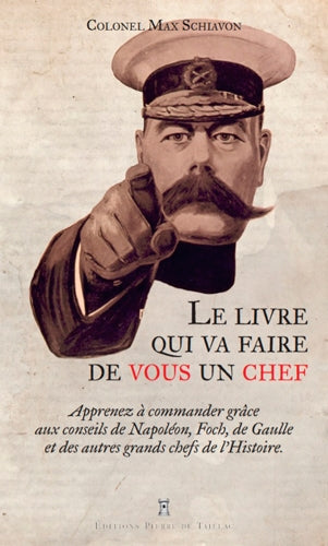 Le livre qui va faire de vous un chef : apprenez à commander gâce aux conseils de Napoléon, Foch, de Gaulle et des autres grands chefs de l'histoire Books