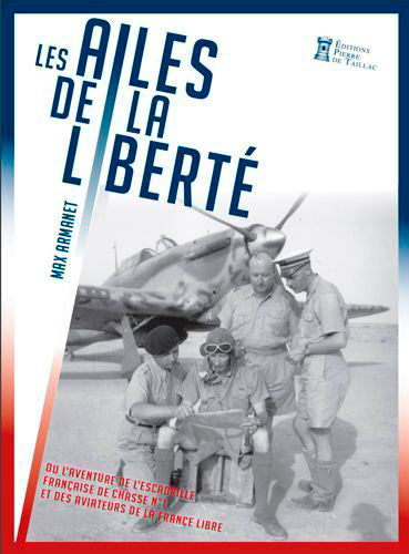 Les ailes de la liberté : l'épopée du désert de l'escadrille française de chasse n° 1 : l'histoire de la première unité militaire compagnon de la Libération Politics & History