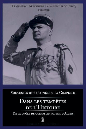 Dans les tempêtes de l'histoire : souvenirs du colonel de La Chapelle : de la drôle de guerre au putsch d'Alger Politics & History