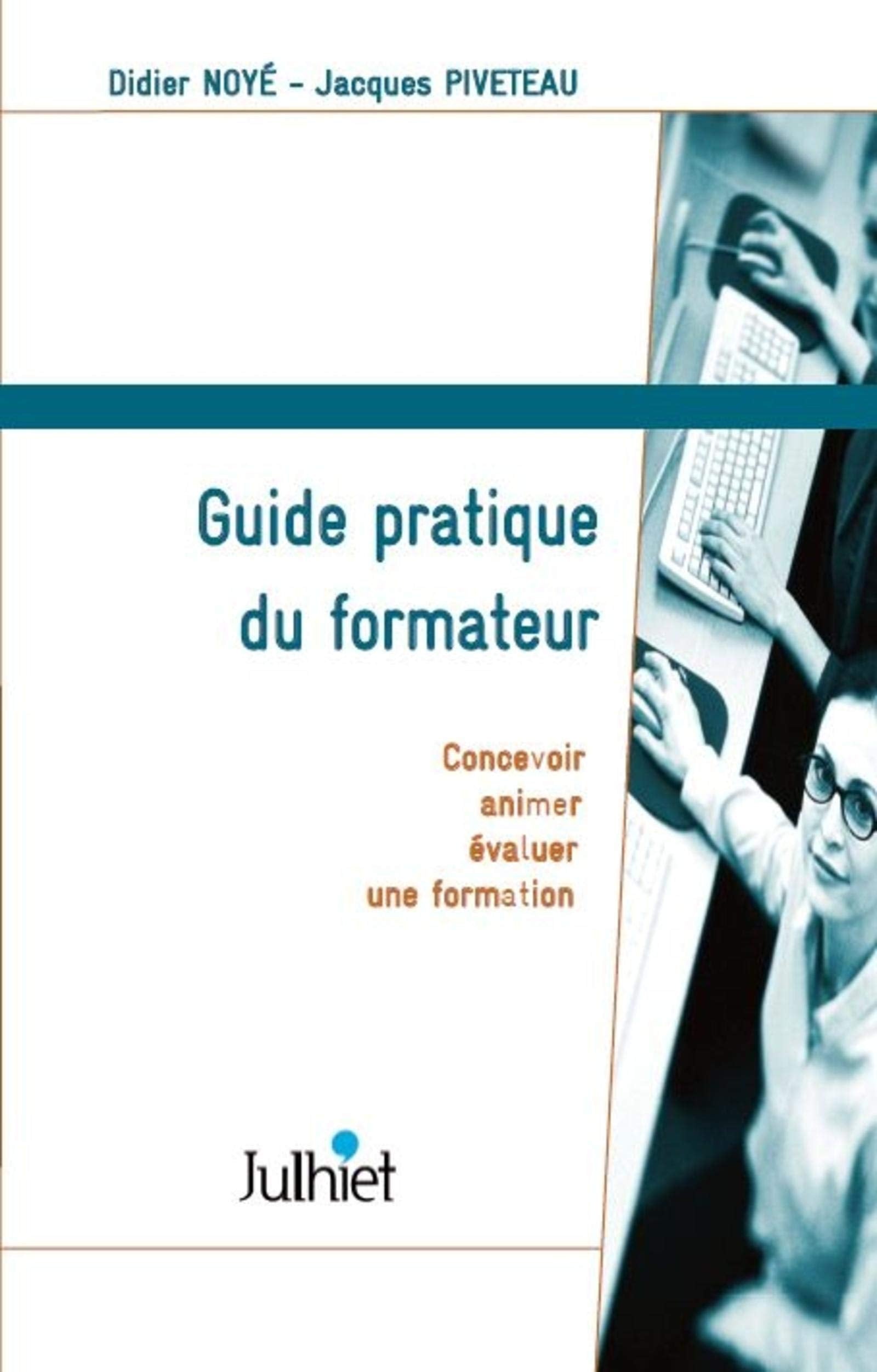 GUIDE PRATIQUE DU FORMATEUR. CONCEVOIR, ANIMER, EVALUER UNE FORMATION: CONCEVOIR, ANIMER, EVALUER UNE FORMATION. Books