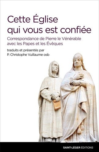 Cette Eglise qui vous est confiée : correspondance de Pierre le Vénérable avec les papes et les évêques book