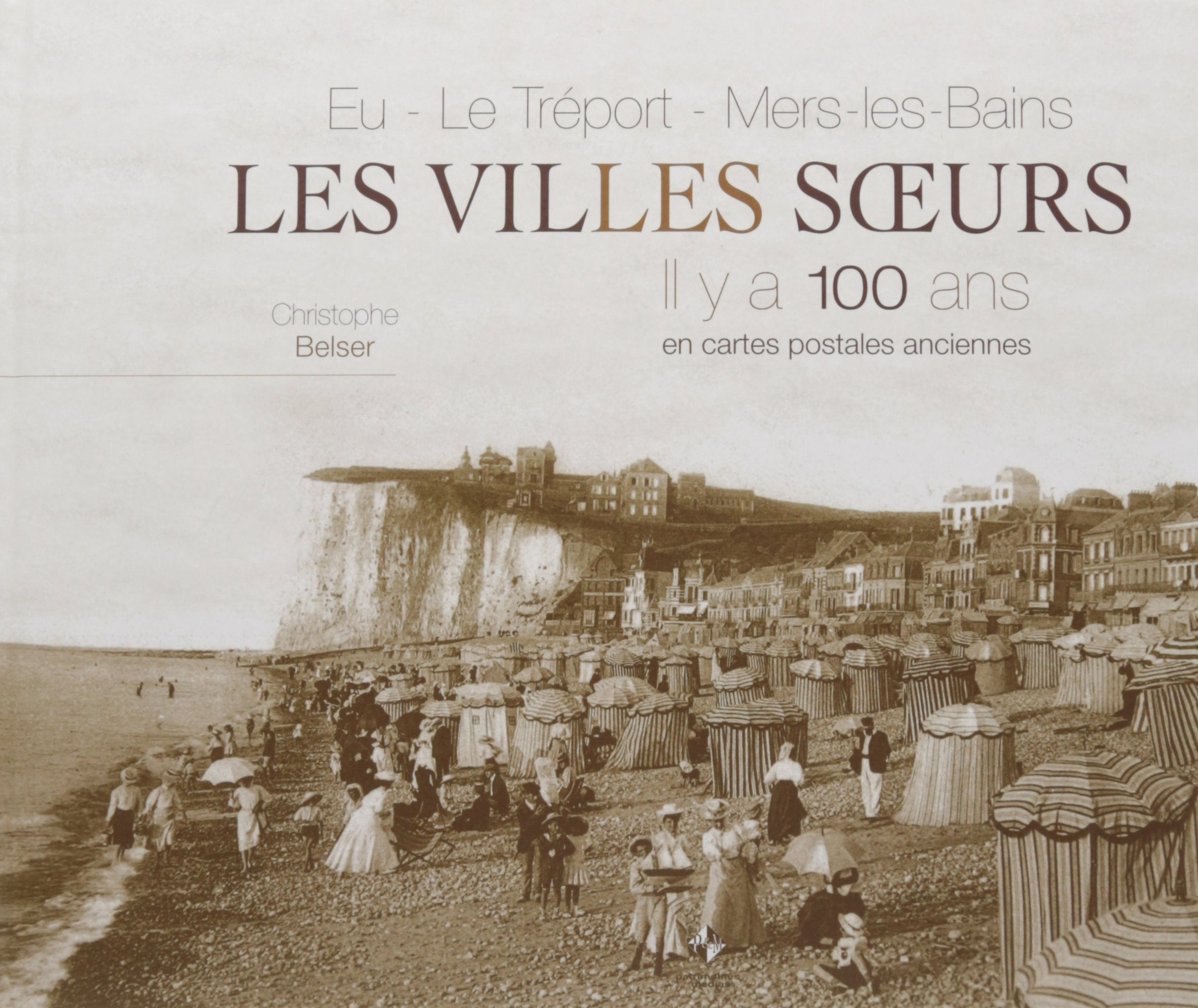 Eu, Le Tréport, Mers-les-Bains, les villes soeurs : Il y a 100 ans en cartes postales ancienne book