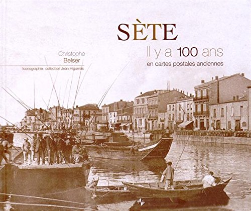 Sète : Il y a 100 ans en cartes postales anciennes Politics & History