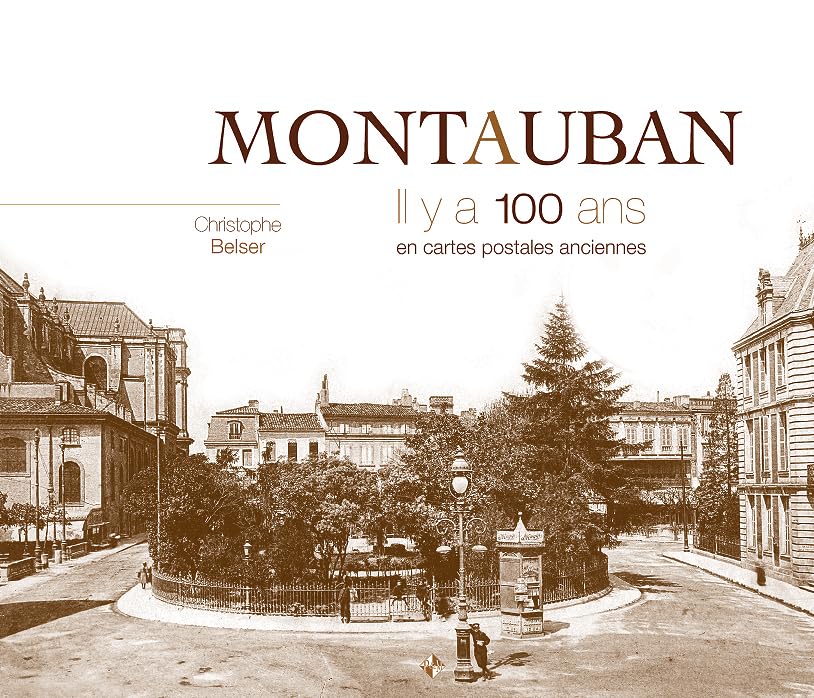 Montauban : Il y a 100 ans en cartes postales anciennes Politics & History