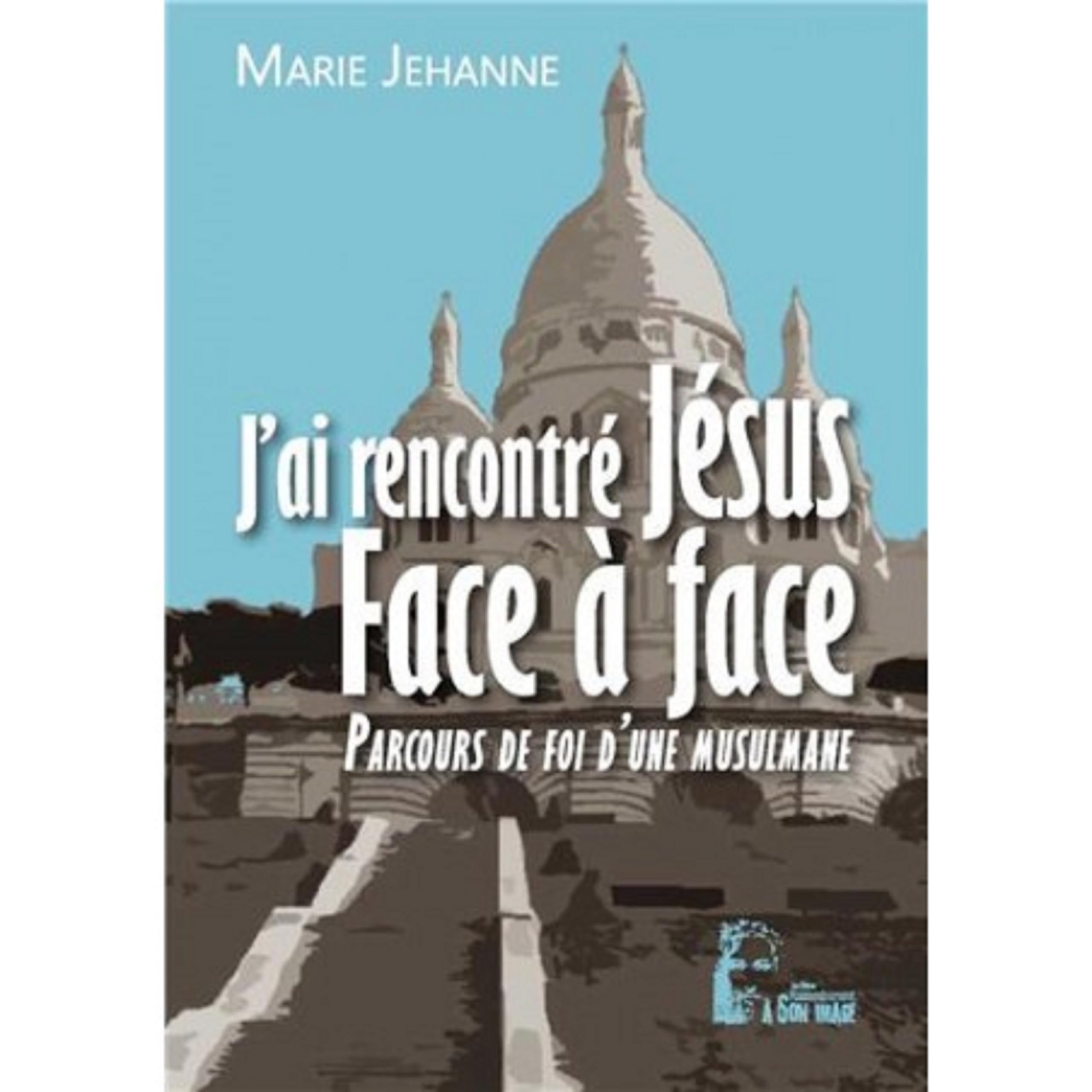 J'ai rencontré Jésus Face à face (L491): Parcours de fois d'une musulmane Religion & Esotericism