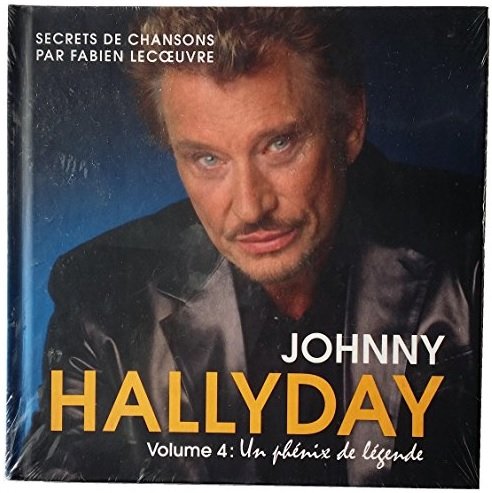 Johnny Halliday 1987-2005 Secrets de Chansons par Fabien Lecoeuvre - Volume 4 Un Phénix de Légende book