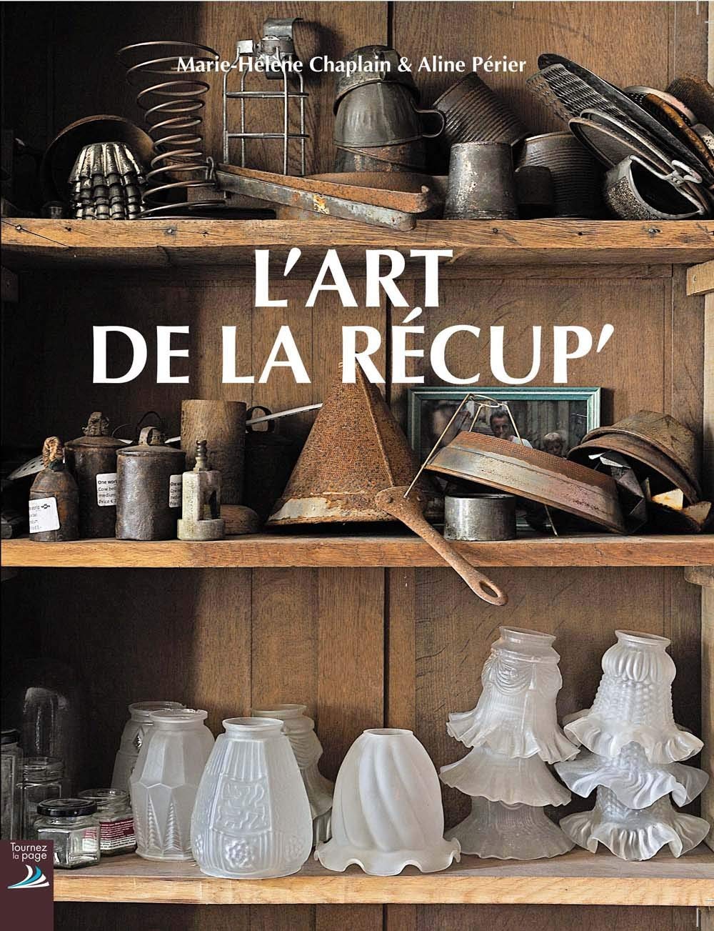 L'art de la récup' : Faire du neuf avec du vieux ! book
