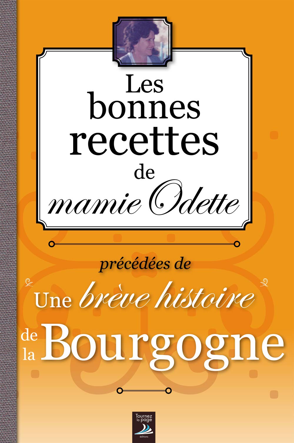 Les bonnes recettes de Bourgogne: Précédées de Une brève histoire de la Bourgogne Leisure, Home & Garden