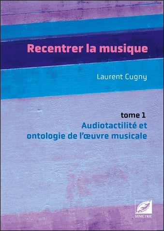 Recentrer la musique. Vol. 1. Audiotactilité et ontologie de l'oeuvre musicale book