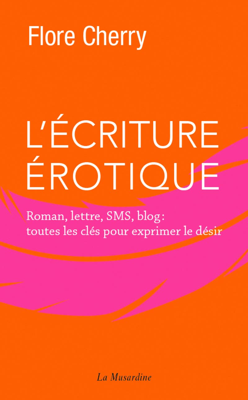 L'écriture érotique - Roman, lettre, SMS, blog : toutes les clés pour exprimer le désir Reference Books