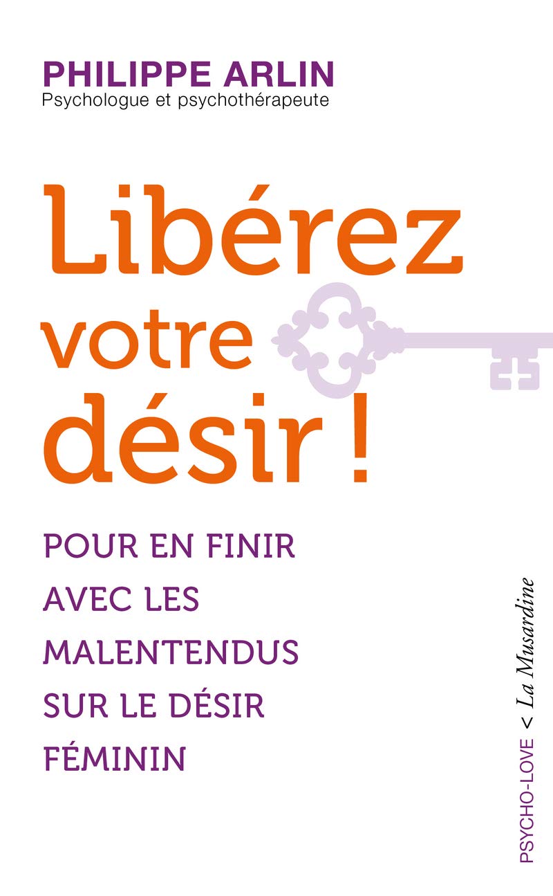 Libérez votre désir ! - Pour en finir avec les malentendus sur le désir féminin Partnership & Love