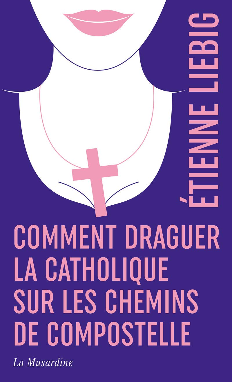 Comment draguer la catholique sur les chemins de Compostelle - édition collector Humour & Satire