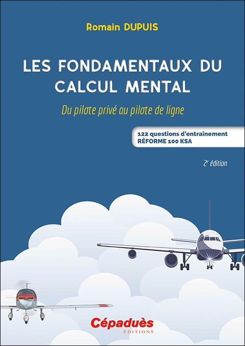 Les fondamentaux du calcul mental. 2e éd. Du pilote privé au pilote de ligne - 122 questions d'entraînement. RÉFORME 100 KSA Leisure & Fun