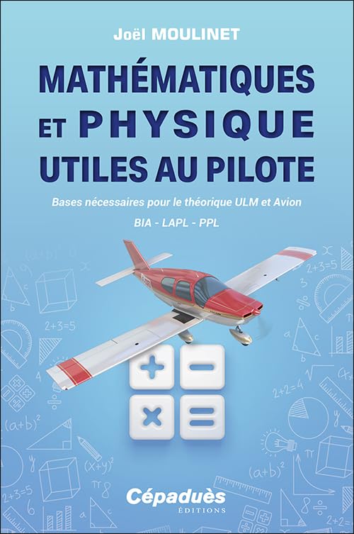 Mathématiques et Physique utiles au pilote. Bases nécessaires pour le théorique ULM et Avion. BIA - LAPL - PPL Leisure & Fun