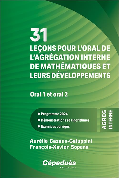 31 leçons pour l’oral de l’agrégation interne de mathématiques et leurs développements - Oral 1 et oral 2 - Programme 2024 - Démonstrations et algorithmes - Excercices corrigés Mathematics