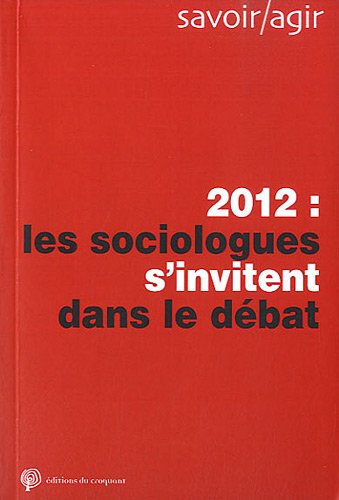 Savoir, agir. 2012, les sociologues s'invitent dans le débat public Essays & Short Stories
