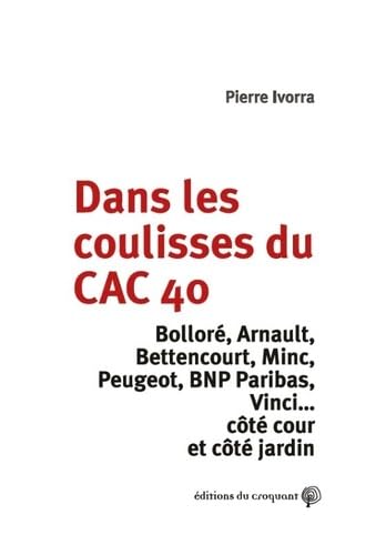 Dans les coulisses du CAC 40 : Bolorré, Arnault, Bettencourt, Minc, Peugeot, BNP Paribas, Vinci...côté cour et côté jardin book