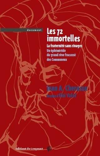 Les 72 immortelles. La fraternité sans rivages : Un éphéméride du grand rêve fracassé des Communeux: LA FRATERNITE SANS RIVAGES. UN EPHEMERIDE DU GRAND REVE FRACASSE DES COMMUNEUX Social Sciences