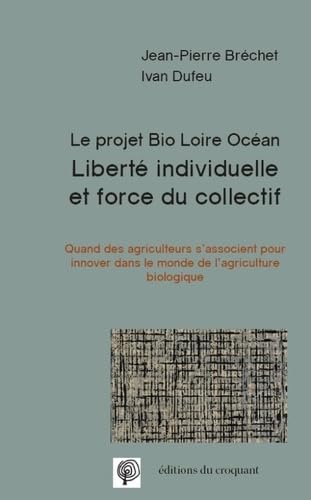 Liberté individuelle et force du collectif : Le projet bio Loire Océan : Quand des agriculteurs s'associent pour innover dans le monde de l'agriculture biologique Social Sciences