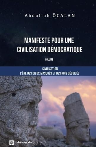 Manifeste Pour une Civilisation Démocratique : Civilisation. L'ère des dieux masqués et des rois déguisés Politics & History
