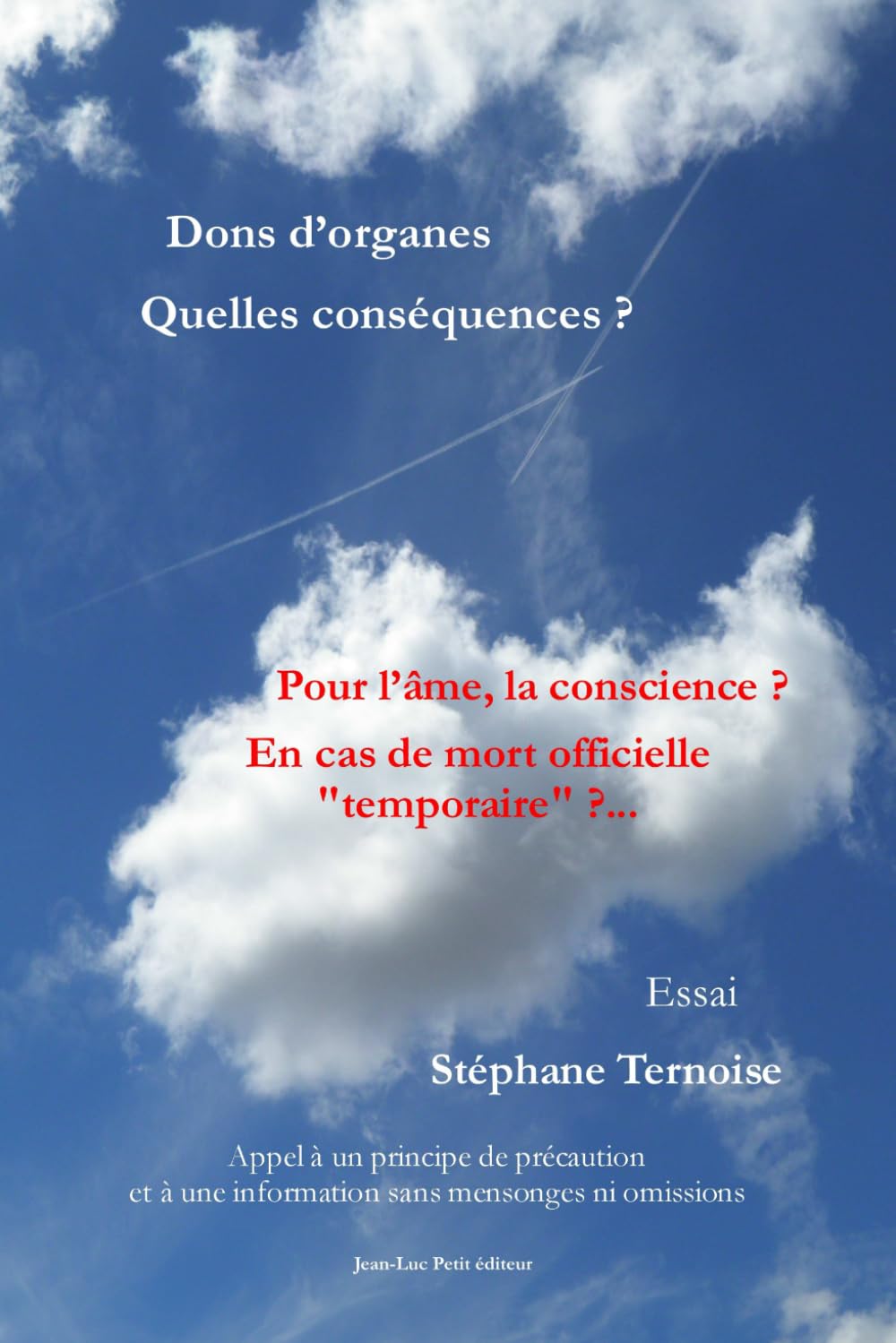 Dons d’organes Quelles conséquences ? Pour l’âme, la conscience ? En cas de mort officielle "temporaire" ?...: Appel à un principe de précaution et à une information sans mensonges ni omissions book