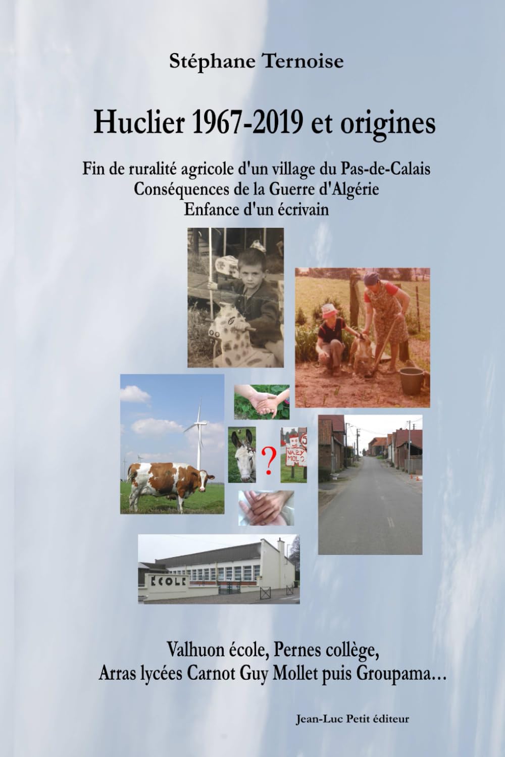 Huclier 1967-2019 et origines Fin de ruralité agricole d'un village du Pas-de-Calais Conséquences de la Guerre d'Algérie Enfance d'un écrivain: ... Arras lycées Carnot Guy Mollet puis Groupama book