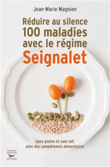 Réduire au silence 100 maladies avec le régime Seignalet : sans gluten et sans lait, avec des compléments alimentaires Health, Nutrition & Fitness