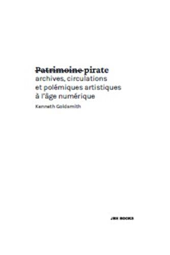 Patrimoine pirate : archives, circulations et polémiques artistiques à l'âge numérique Film, Art & Culture
