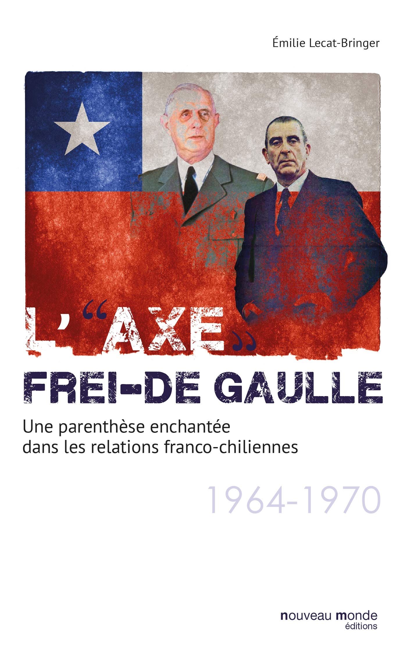 L'axe Frei-De Gaulle: Une parenthèse enchantée dans les relations franco-chiliennes (1964-1970) book