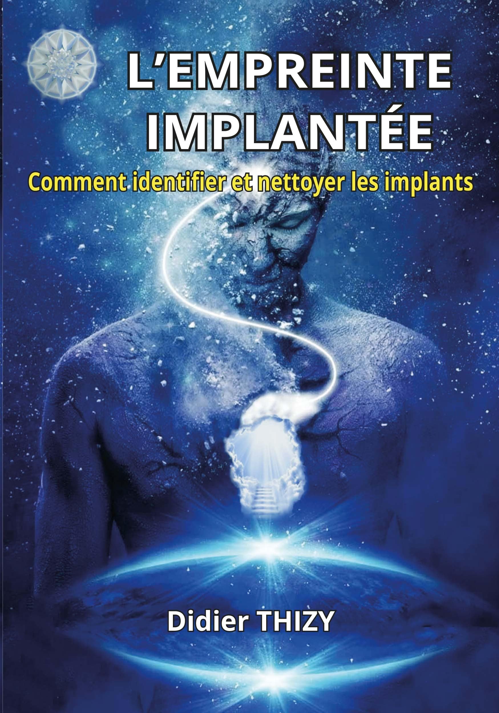 L'empreinte implantée: Comment identifier et nettoyer les implants: LES IMPLANTS ET LEURS CONSÉQUENCES Comment Les Identifier Et Les Nettoyer Religion & Esotericism