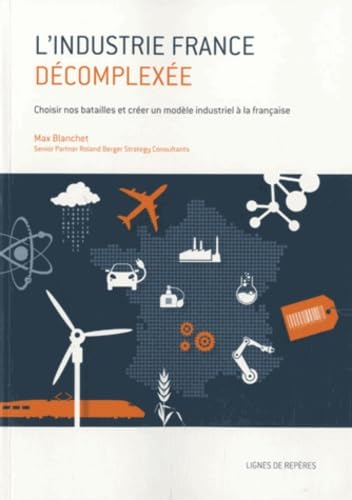 L industrie France décomplexée : Choisir nos batailles et créer un modèle industriel à la française book