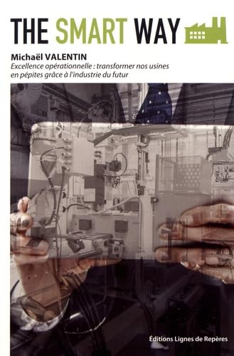 The Smart Way : Excellence opérationnelle, profiter de l'industrie du futur pour transformer nos usines en pépites book