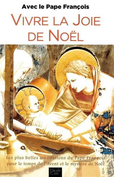 Vivre la joie de Noël avec le pape François : les plus belles méditations du pape François pour le temps de l'Avent et le mystère de Noël Religion & Esotericism