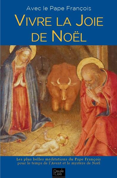 Vivre la joie de Noël avec le pape François : les plus belles méditations du pape François pour le temps de l'Avent et le mystère de Noël Religion & Esotericism