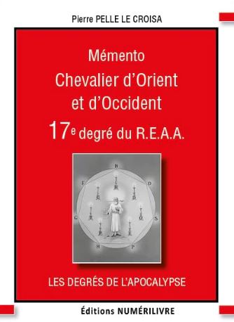 Mémento chevalier d'Orient et d'Occident : mémento 17e degré du REAA : les degrés de l'apocalypse Books