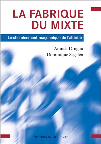 La fabrique du mixte : le cheminement maçonnique de l'altérité book